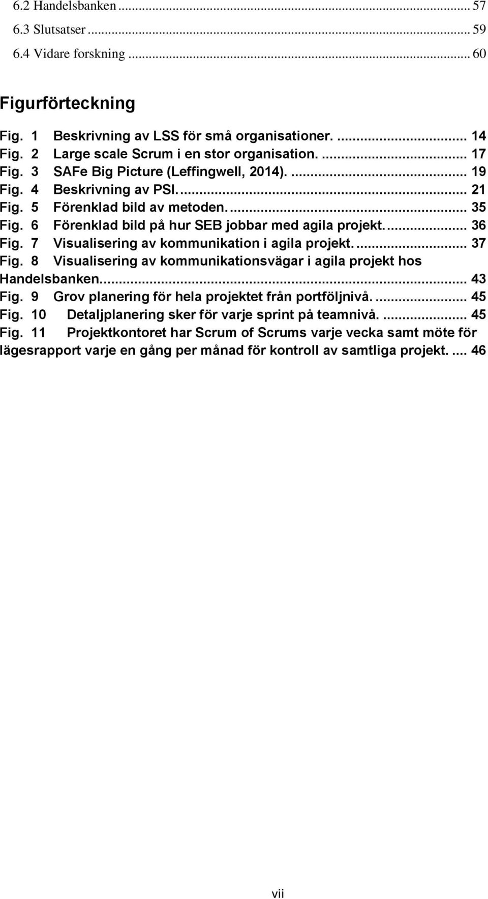 7 Visualisering av kommunikation i agila projekt.... 37 Fig. 8 Visualisering av kommunikationsvägar i agila projekt hos Handelsbanken.... 43 Fig. 9 Grov planering för hela projektet från portföljnivå.