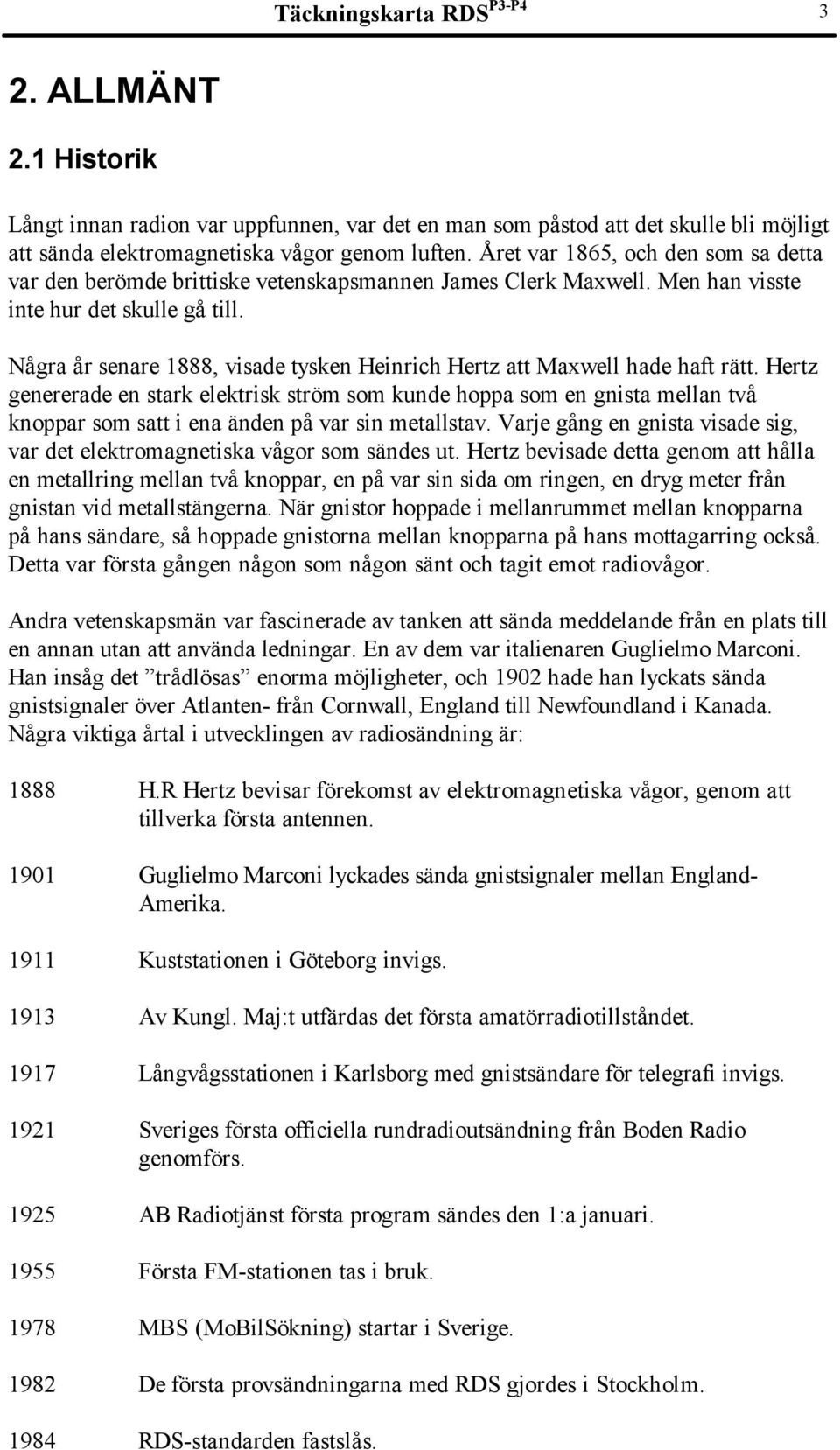 Några år senare 1888, visade tysken Heinrich Hertz att Maxwell hade haft rätt.