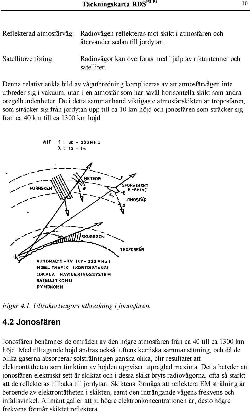 Denna relativt enkla bild av vågutbredning kompliceras av att atmosfärvågen inte utbreder sig i vakuum, utan i en atmosfär som har såväl horisontella skikt som andra oregelbundenheter.