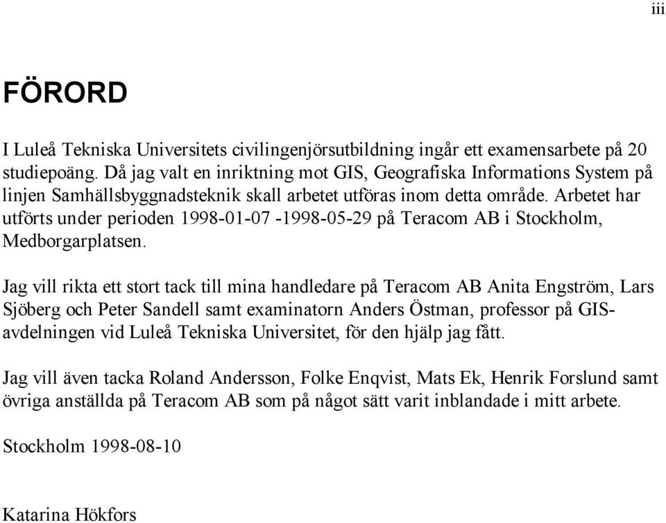 Arbetet har utförts under perioden 1998-01-07-1998-05-29 på Teracom AB i Stockholm, Medborgarplatsen.