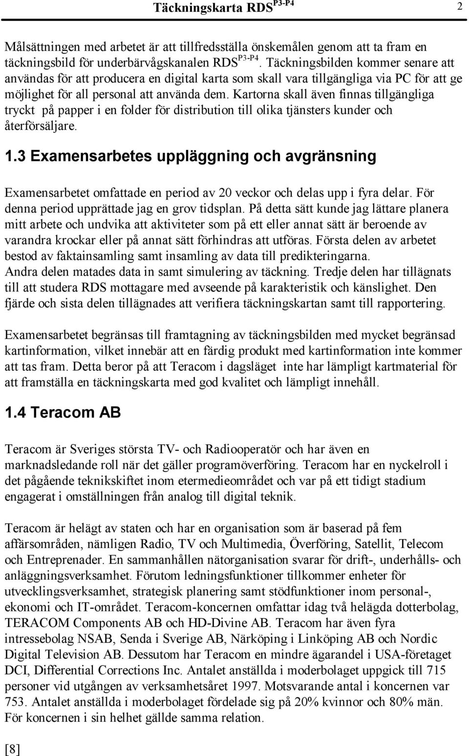 Kartorna skall även finnas tillgängliga tryckt på papper i en folder för distribution till olika tjänsters kunder och återförsäljare. 1.