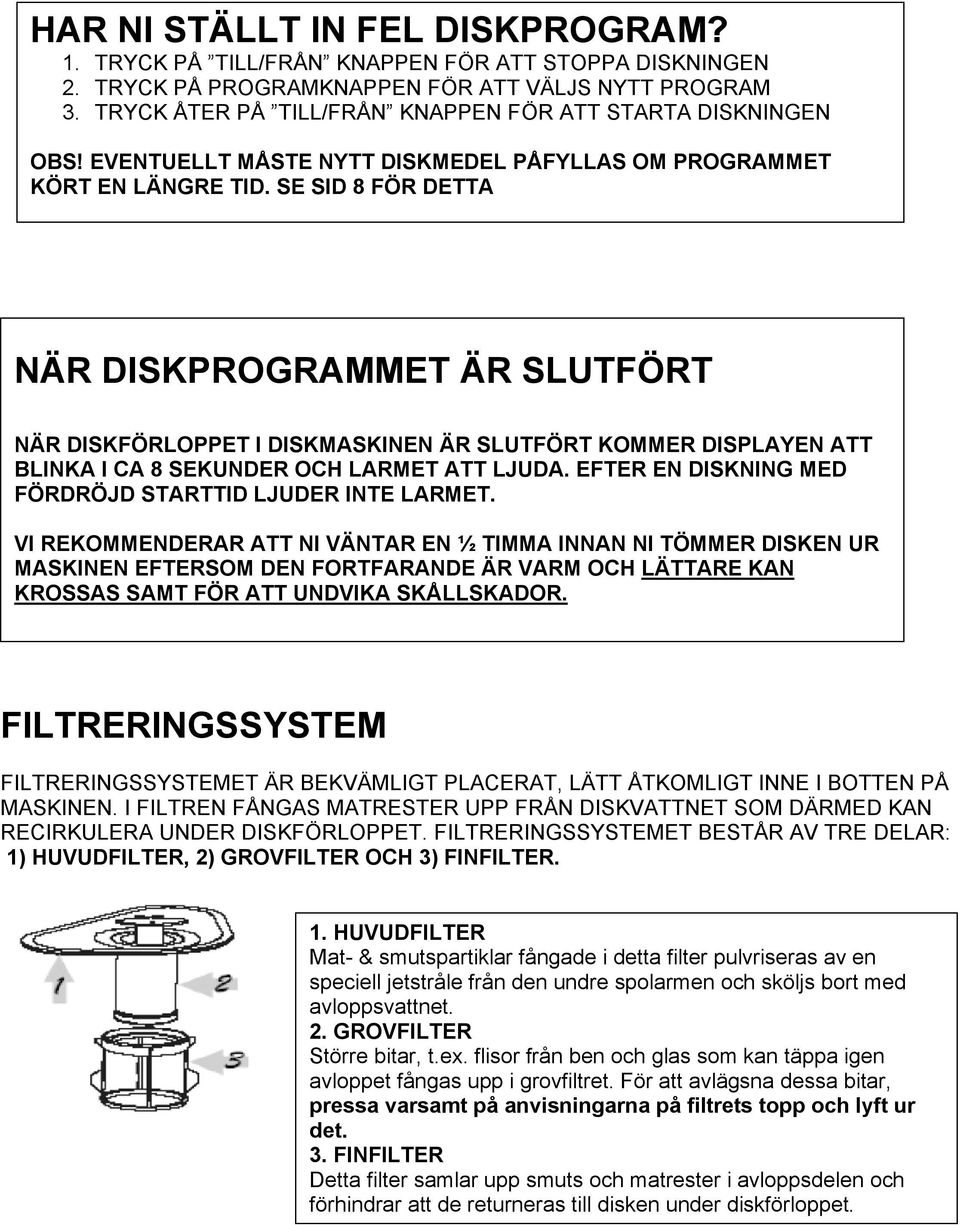 SE SID 8 FÖR DETTA NÄR DISKPROGRAMMET ÄR SLUTFÖRT NÄR DISKFÖRLOPPET I DISKMASKINEN ÄR SLUTFÖRT KOMMER DISPLAYEN ATT BLINKA I CA 8 SEKUNDER OCH LARMET ATT LJUDA.