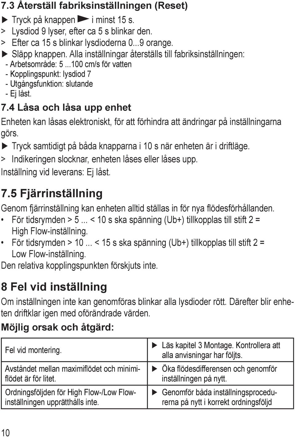 --Utgångsfunktion: slutande --Ej låst. 7.4 Låsa och låsa upp enhet Enheten kan låsas elektroniskt, för att förhindra att ändringar på inställningarna görs.