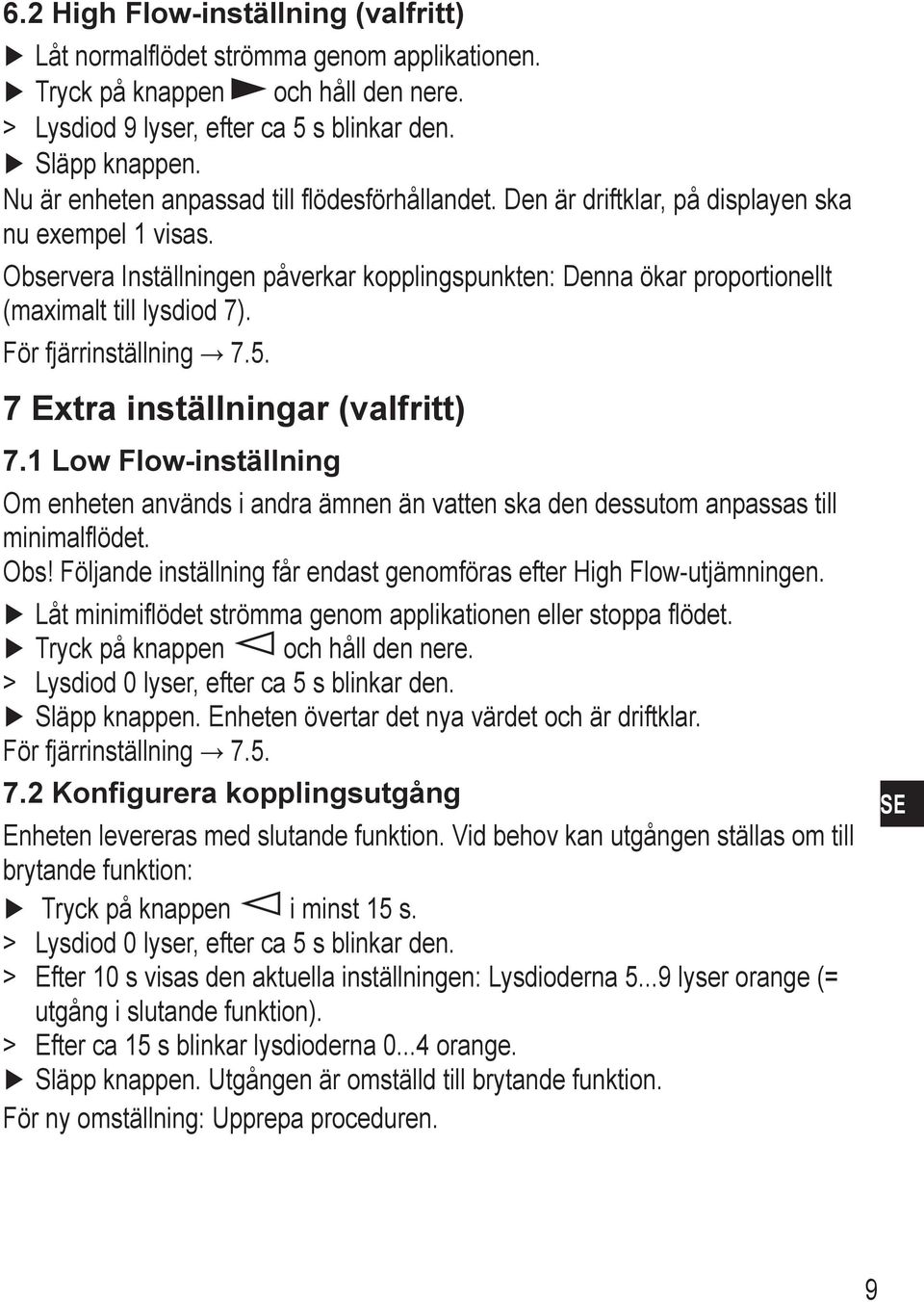 Observera Inställningen påverkar kopplingspunkten: Denna ökar proportionellt (maximalt till lysdiod 7). För fjärrinställning 7.5. 7 Extra inställningar (valfritt) 7.