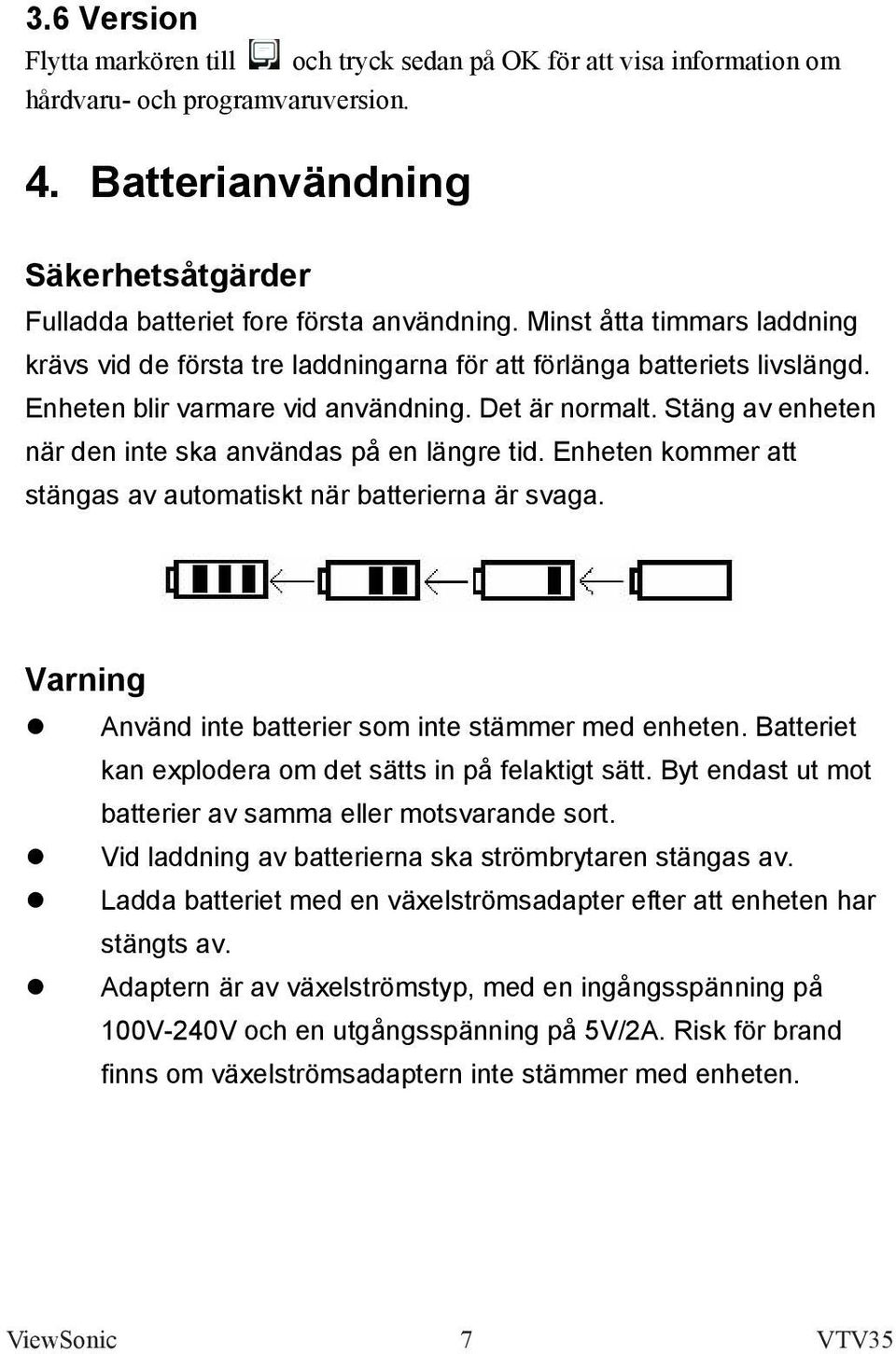 Stäng av enheten när den inte ska användas på en längre tid. Enheten kommer att stängas av automatiskt när batterierna är svaga. Varning Använd inte batterier som inte stämmer med enheten.