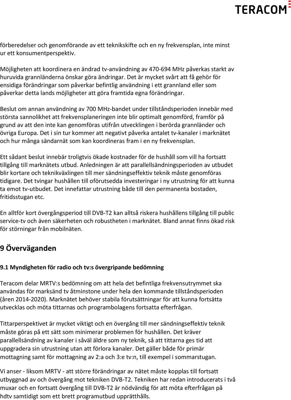 Det är mycket svårt att få gehör för ensidiga förändringar som påverkar befintlig användning i ett grannland eller som påverkar detta lands möjligheter att göra framtida egna förändringar.