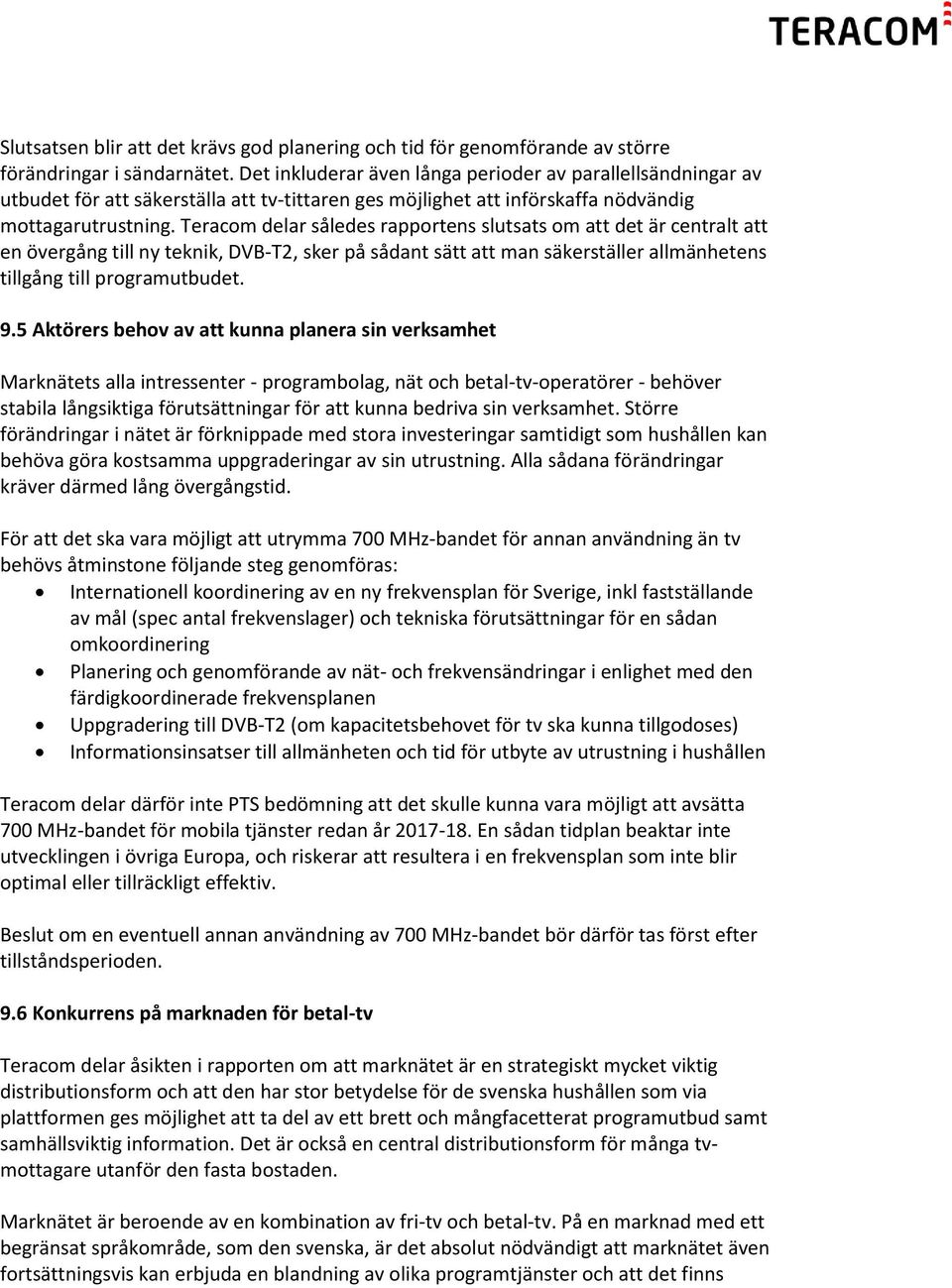 Teracom delar således rapportens slutsats om att det är centralt att en övergång till ny teknik, DVB-T2, sker på sådant sätt att man säkerställer allmänhetens tillgång till programutbudet. 9.