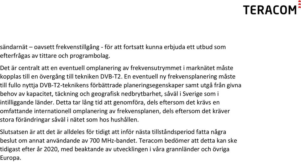 En eventuell ny frekvensplanering måste till fullo nyttja DVB-T2-teknikens förbättrade planeringsegenskaper samt utgå från givna behov av kapacitet, täckning och geografisk nedbrytbarhet, såväl i