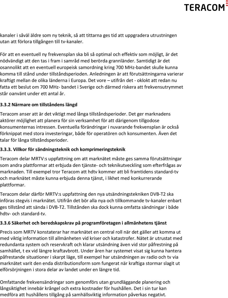 Samtidigt är det osannolikt att en eventuell europeisk samordning kring 700 MHz-bandet skulle kunna komma till stånd under tillståndsperioden.