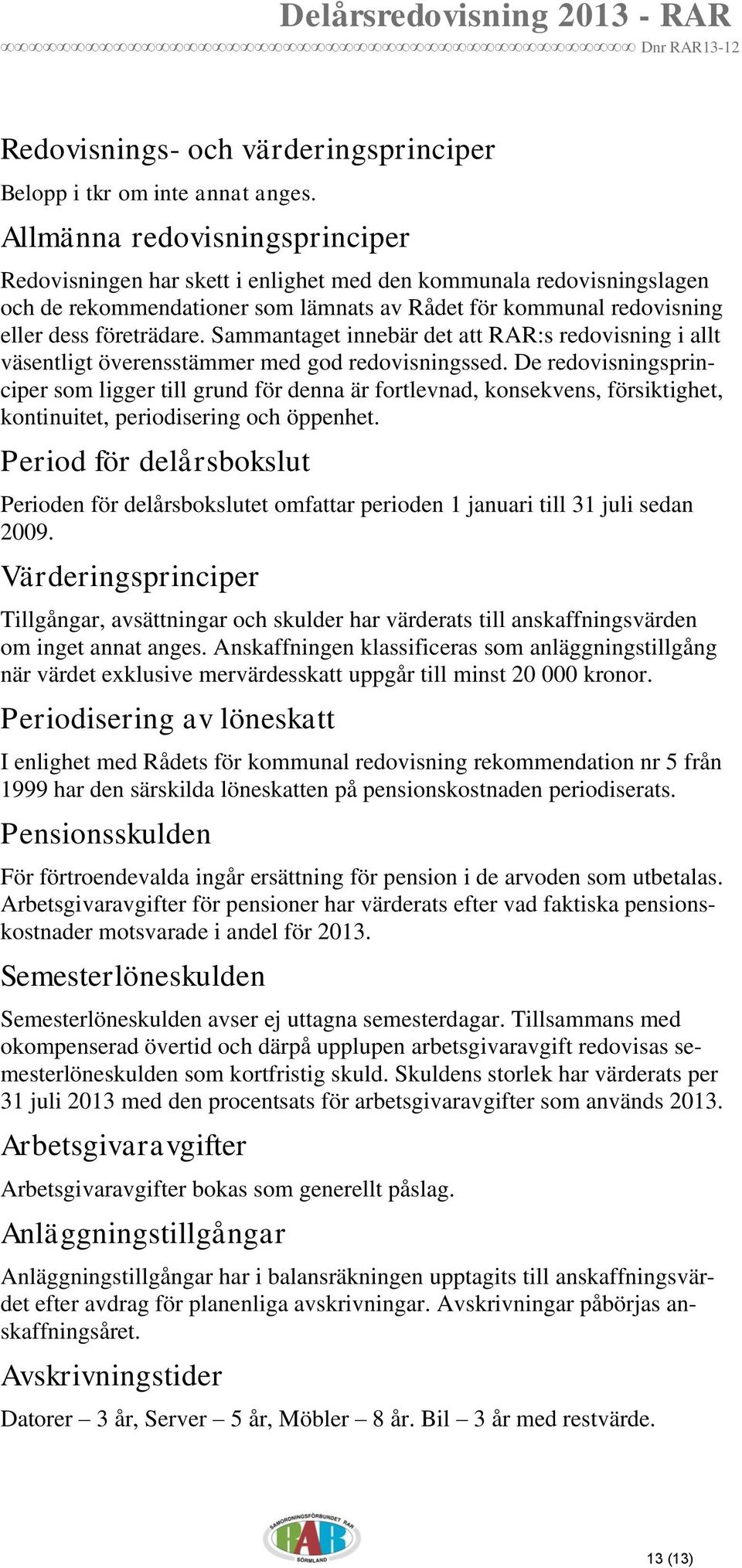 Sammantaget innebär det att RAR:s redovisning i allt väsentligt överensstämmer med god redovisningssed.