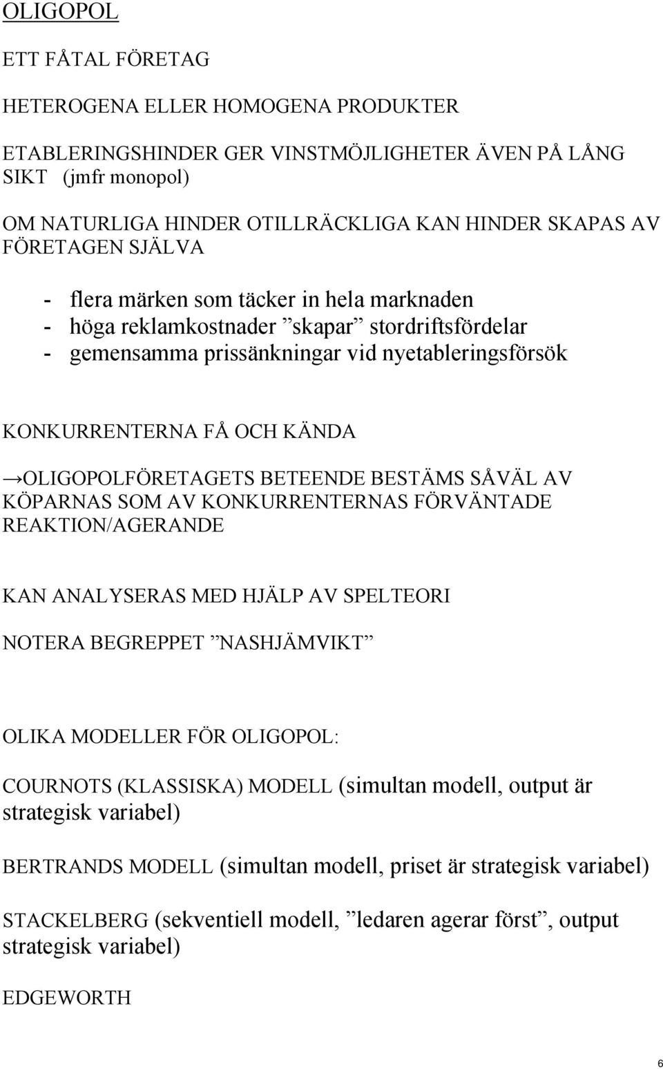 BETEENDE BESTÄMS SÅVÄL AV KÖPARNAS SOM AV KONKURRENTERNAS FÖRVÄNTADE REAKTION/AGERANDE KAN ANALYSERAS MED HJÄLP AV SPELTEORI NOTERA BEGREPPET NASHJÄMVIKT OLIKA MODELLER FÖR OLIGOPOL: COURNOTS