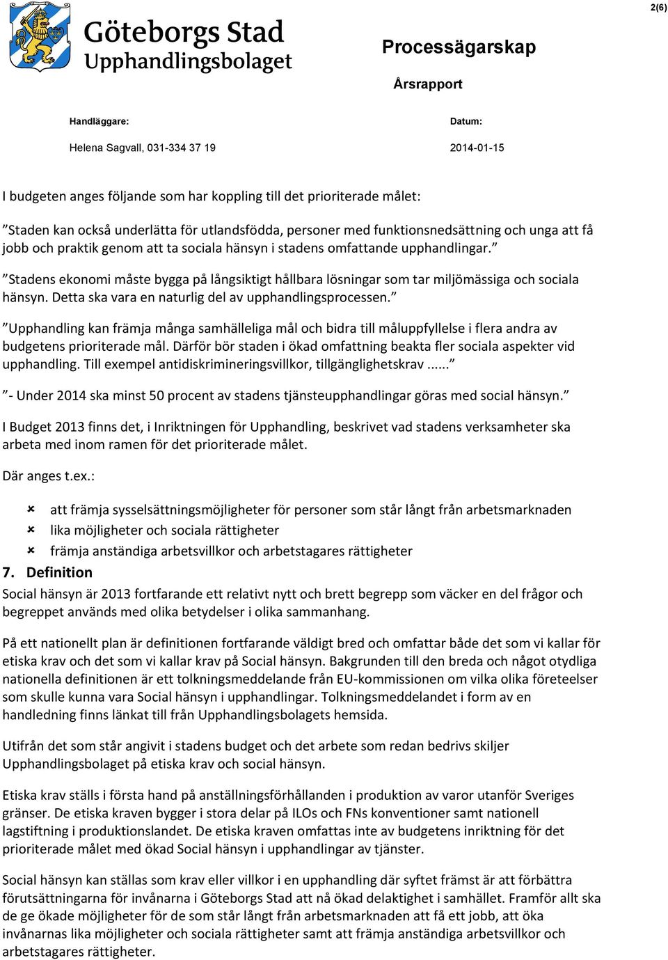 Detta ska vara en naturlig del av upphandlingsprocessen. Upphandling kan främja många samhälleliga mål och bidra till måluppfyllelse i flera andra av budgetens prioriterade mål.