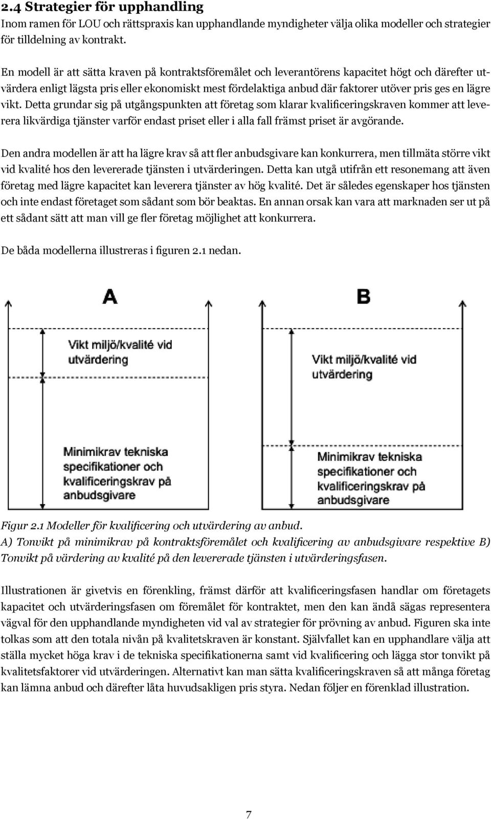 lägre vikt. Detta grundar sig på utgångspunkten att företag som klarar kvalificeringskraven kommer att leverera likvärdiga tjänster varför endast priset eller i alla fall främst priset är avgörande.