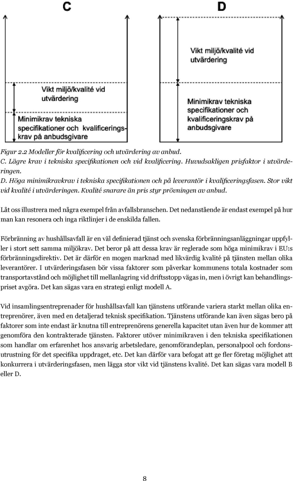 Låt oss illustrera med några exempel från avfallsbranschen. Det nedanstående är endast exempel på hur man kan resonera och inga riktlinjer i de enskilda fallen.