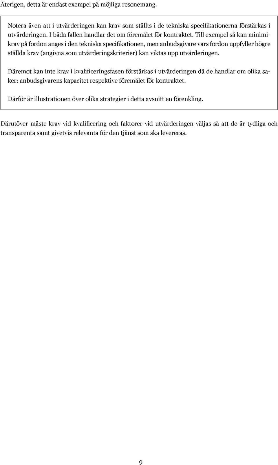 Till exempel så kan minimikrav på fordon anges i den tekniska specifikationen, men anbudsgivare vars fordon uppfyller högre ställda krav (angivna som utvärderingskriterier) kan viktas upp