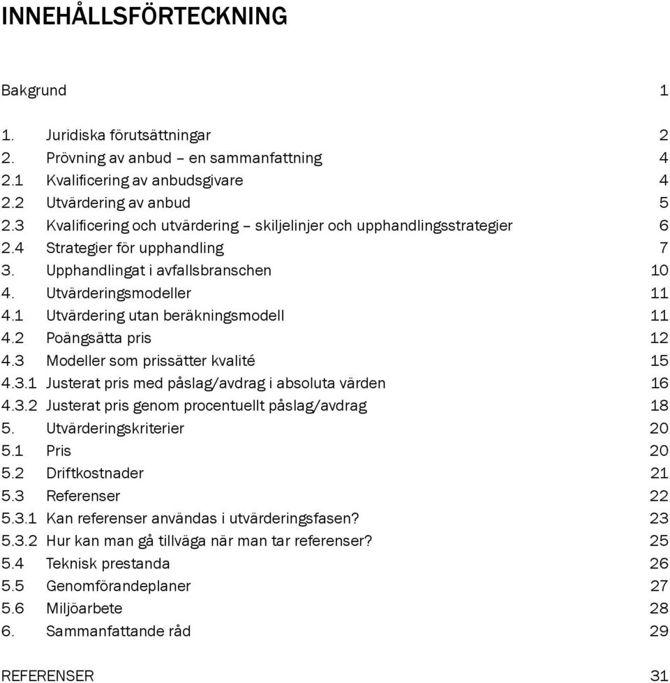 1 Utvärdering utan beräkningsmodell 11 4.2 Poängsätta pris 12 4.3 Modeller som prissätter kvalité 15 4.3.1 Justerat pris med påslag/avdrag i absoluta värden 16 4.3.2 Justerat pris genom procentuellt påslag/avdrag 18 5.