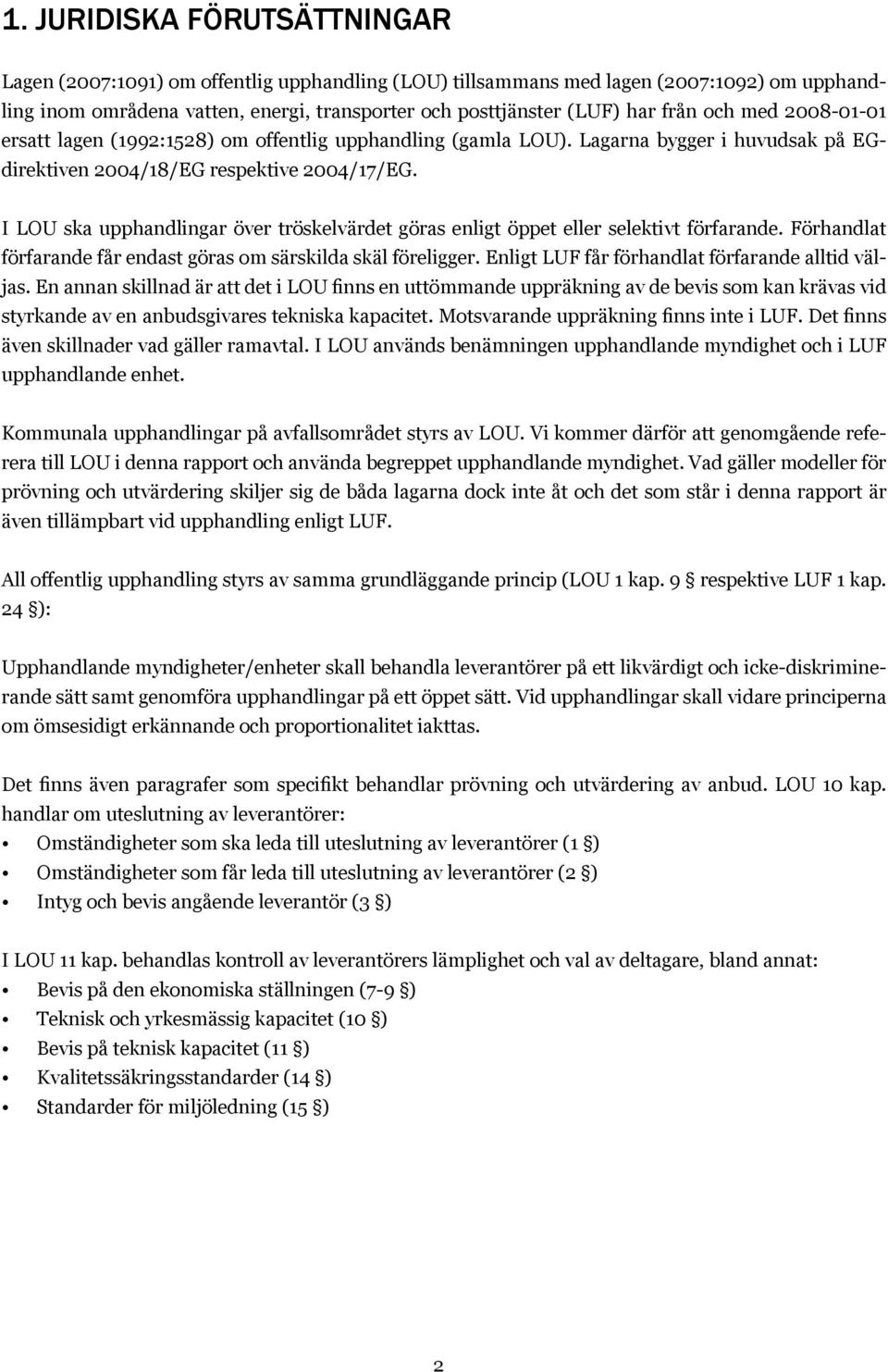 I LOU ska upphandlingar över tröskelvärdet göras enligt öppet eller selektivt förfarande. Förhandlat förfarande får endast göras om särskilda skäl föreligger.