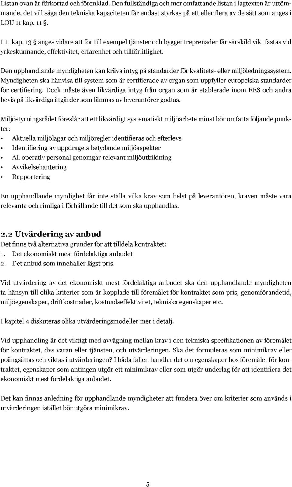 13 anges vidare att för till exempel tjänster och byggentreprenader får särskild vikt fästas vid yrkeskunnande, effektivitet, erfarenhet och tillförlitlighet.