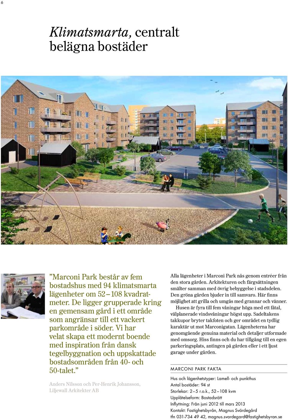 Vi har velat skapa ett modernt boende med inspiration från dansk tegelbyggnation och uppskattade bostadsområden från 40- och 50-talet.