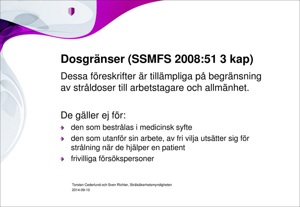 De gäller ej för: den som bestrålas i medicinsk syfte den som utanför sin