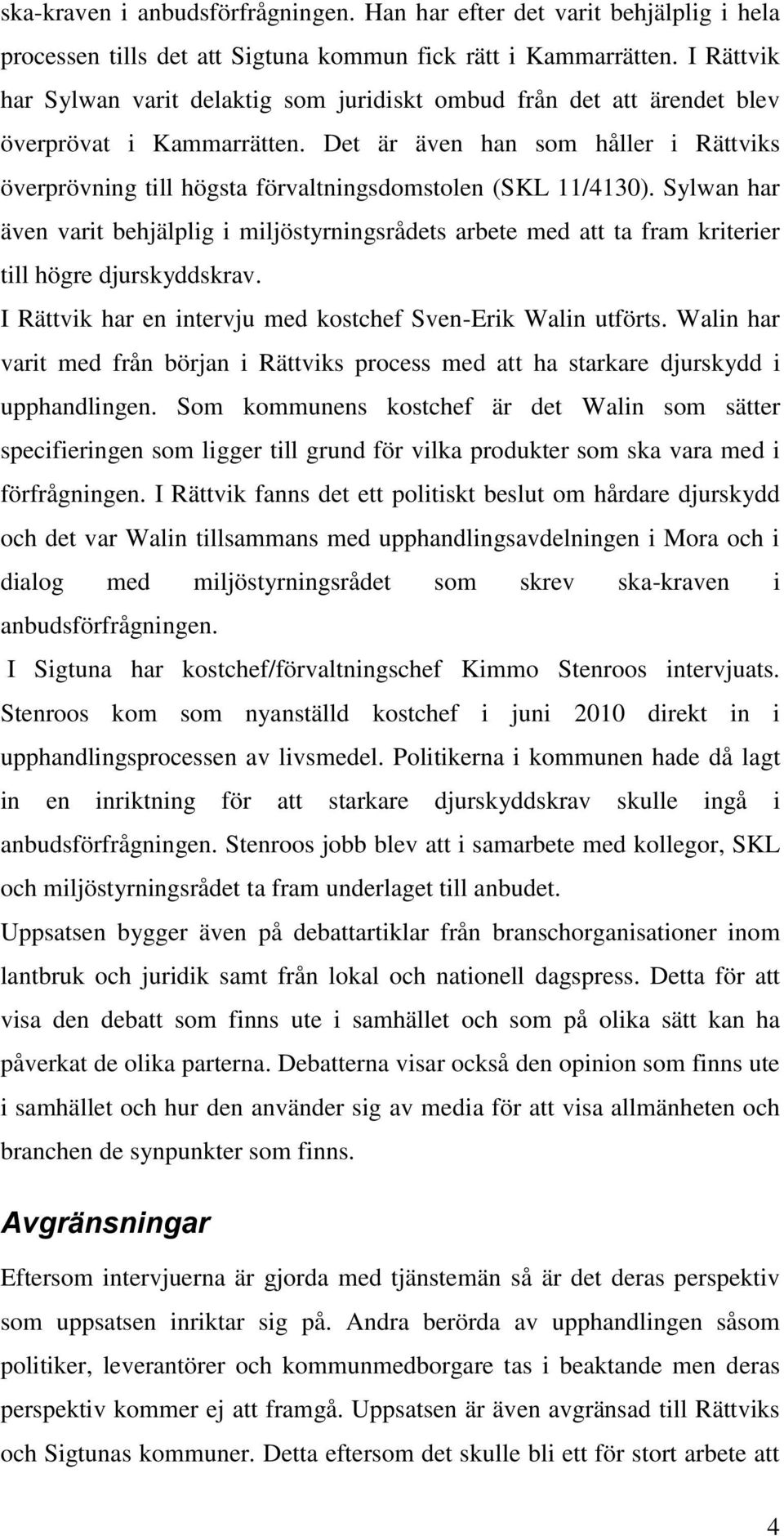 Det är även han som håller i Rättviks överprövning till högsta förvaltningsdomstolen (SKL 11/4130).