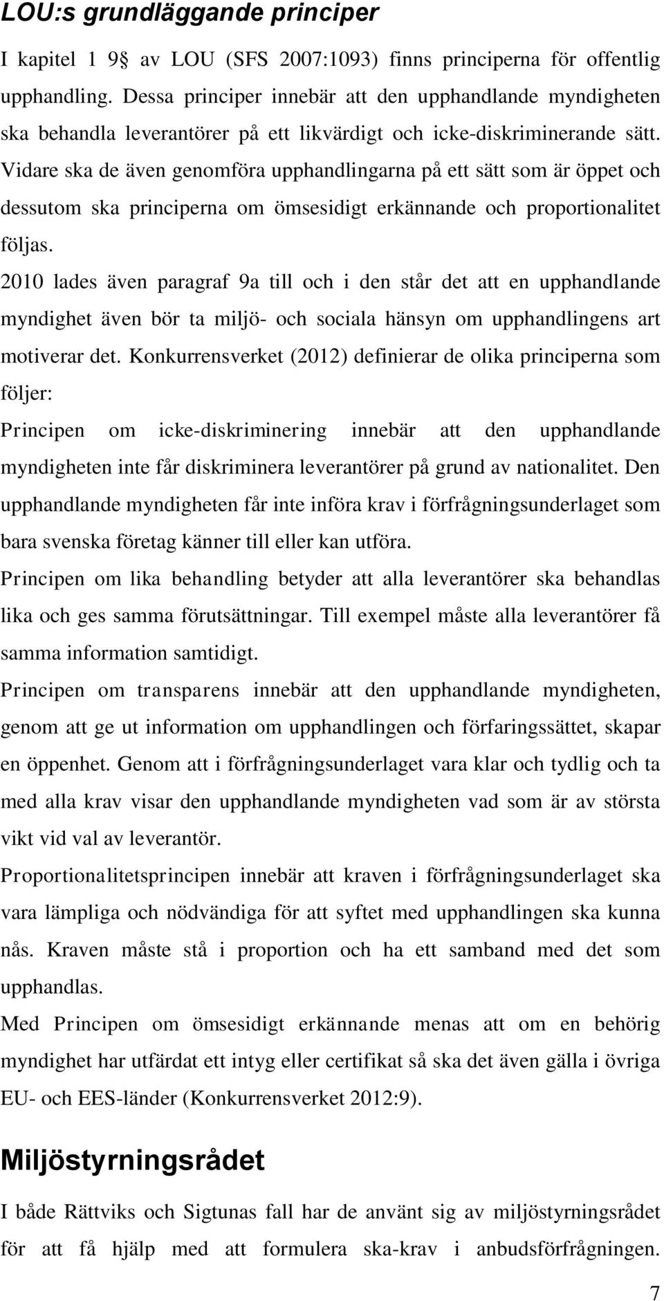 Vidare ska de även genomföra upphandlingarna på ett sätt som är öppet och dessutom ska principerna om ömsesidigt erkännande och proportionalitet följas.