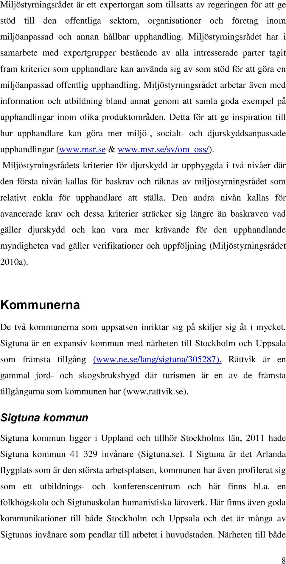 upphandling. Miljöstyrningsrådet arbetar även med information och utbildning bland annat genom att samla goda exempel på upphandlingar inom olika produktområden.