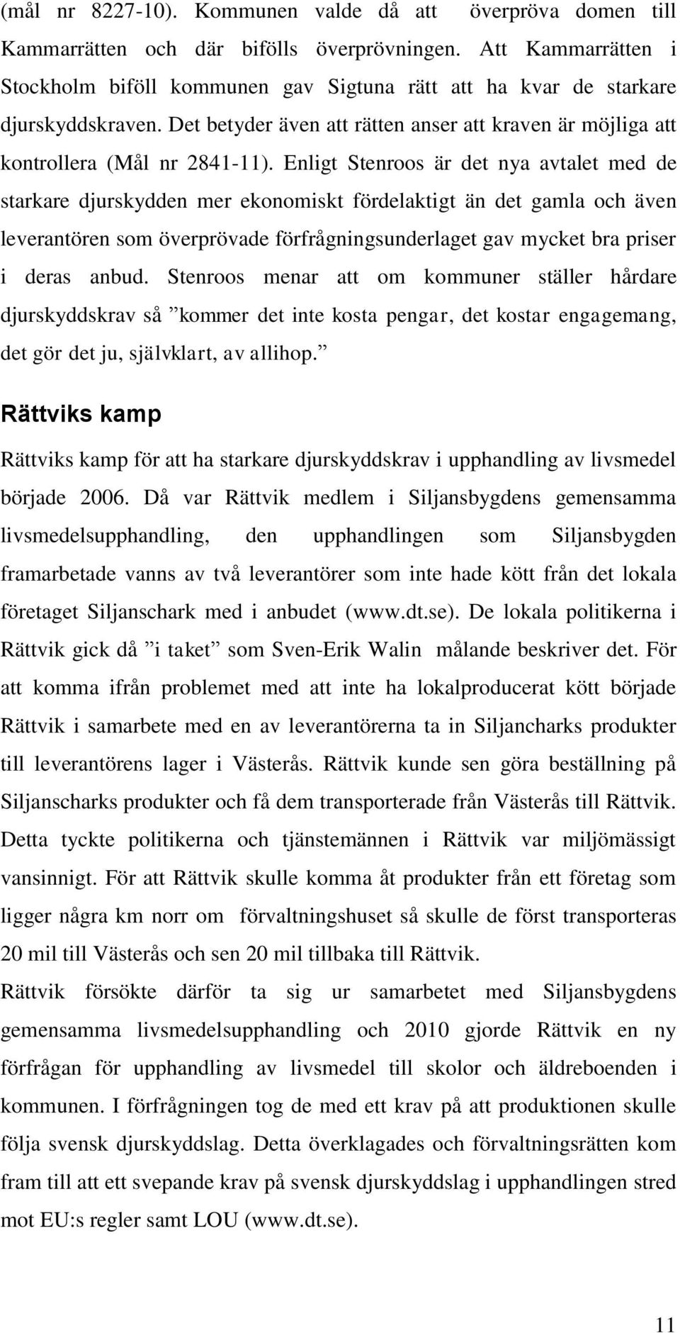 Enligt Stenroos är det nya avtalet med de starkare djurskydden mer ekonomiskt fördelaktigt än det gamla och även leverantören som överprövade förfrågningsunderlaget gav mycket bra priser i deras