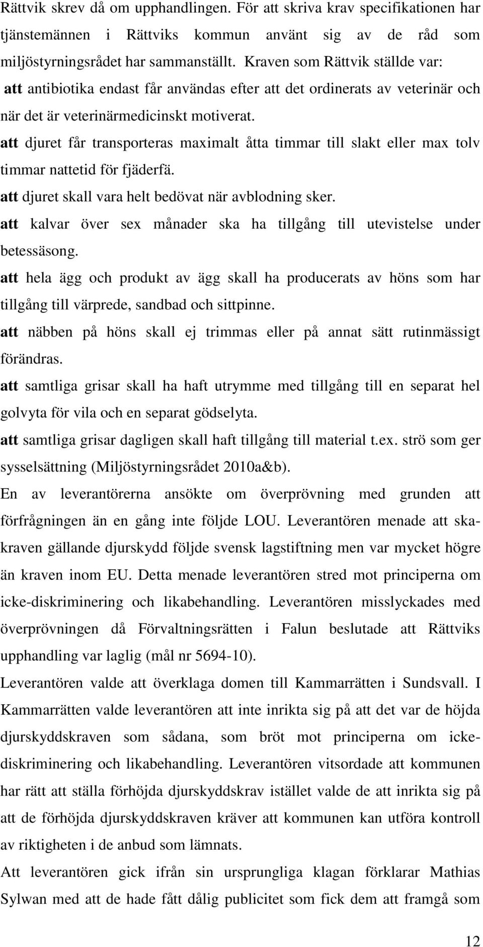 att djuret får transporteras maximalt åtta timmar till slakt eller max tolv timmar nattetid för fjäderfä. att djuret skall vara helt bedövat när avblodning sker.