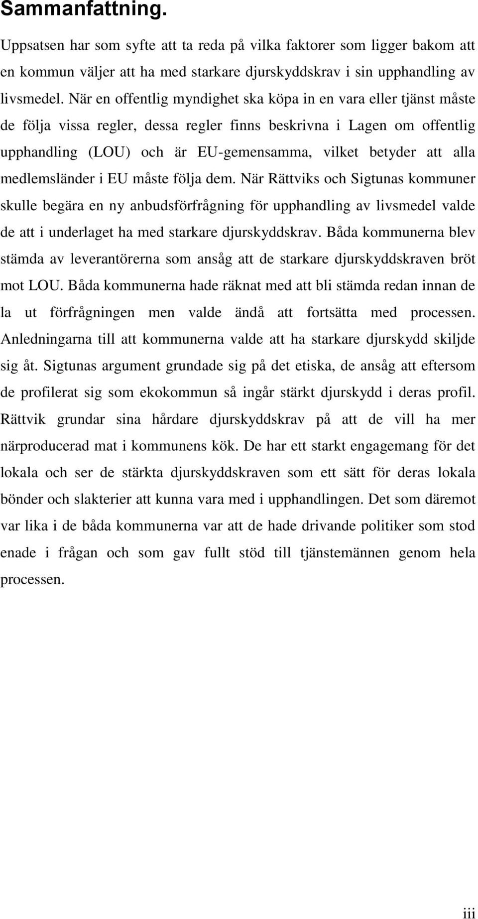 alla medlemsländer i EU måste följa dem. När Rättviks och Sigtunas kommuner skulle begära en ny anbudsförfrågning för upphandling av livsmedel valde de att i underlaget ha med starkare djurskyddskrav.