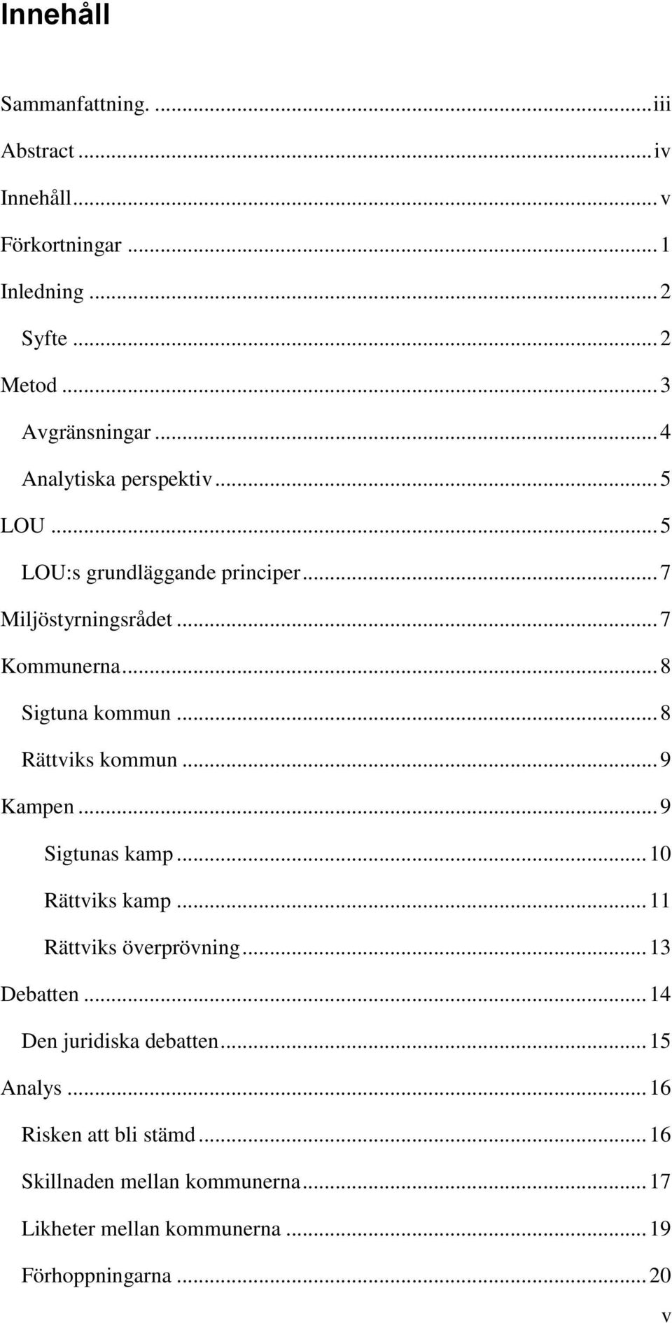 .. 8 Rättviks kommun... 9 Kampen... 9 Sigtunas kamp... 10 Rättviks kamp... 11 Rättviks överprövning... 13 Debatten.