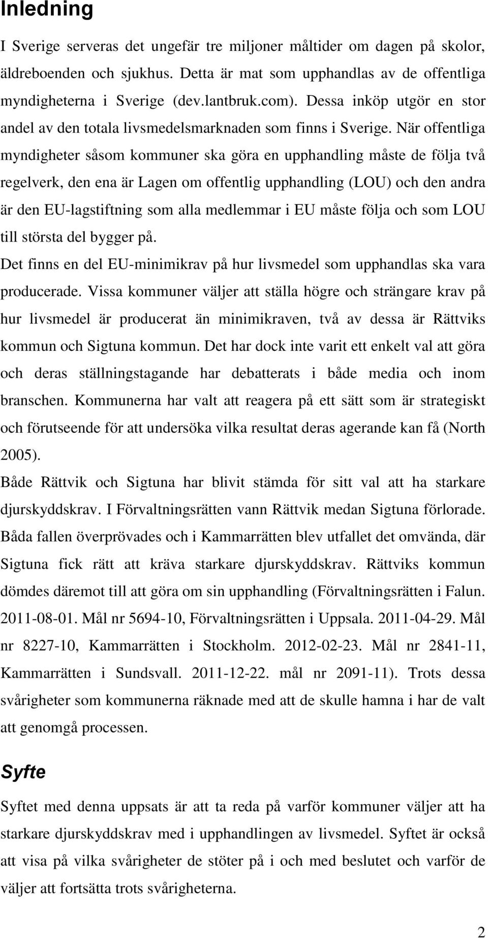 När offentliga myndigheter såsom kommuner ska göra en upphandling måste de följa två regelverk, den ena är Lagen om offentlig upphandling (LOU) och den andra är den EU-lagstiftning som alla medlemmar