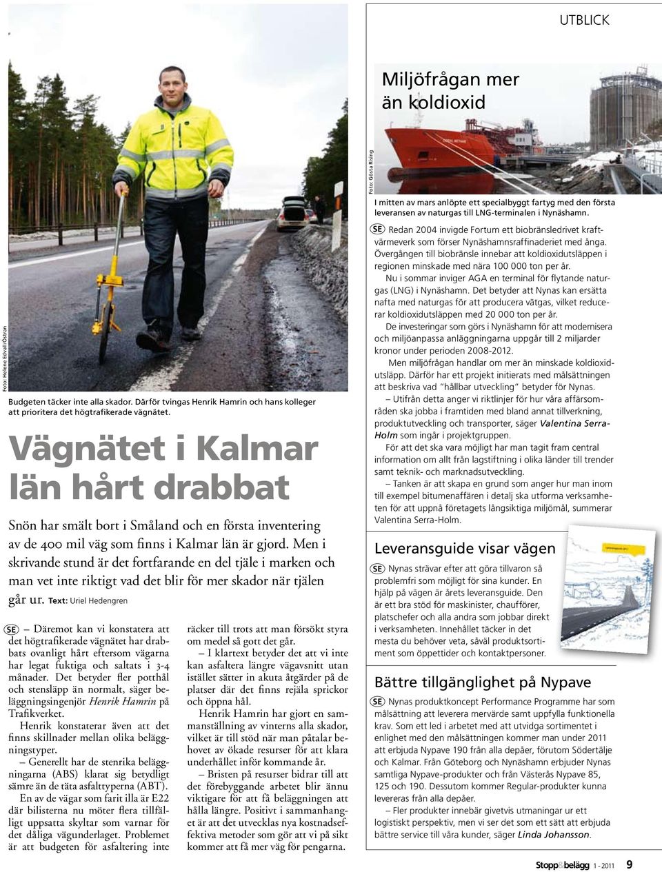 Men i skrivande stund är det fortfarande en del tjäle i marken och man vet inte riktigt vad det blir för mer skador när tjälen går ur.