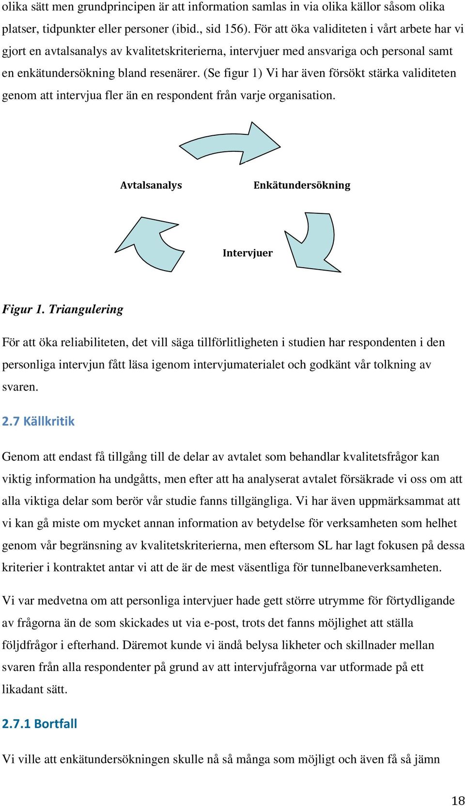 (Se figur 1) Vi har även försökt stärka validiteten genom att intervjua fler än en respondent från varje organisation. Avtalsanalys Enkätundersökning Intervjuer Figur 1.