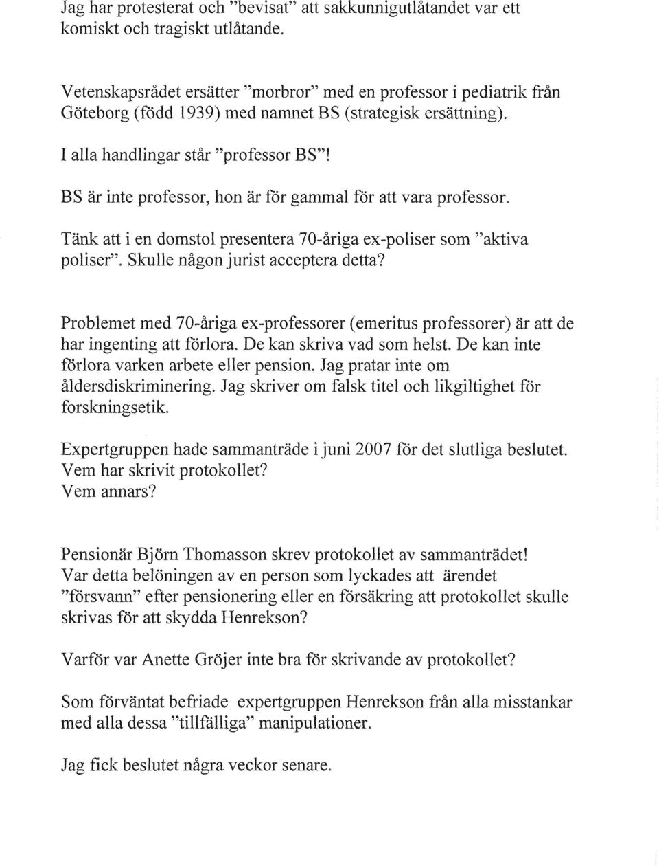 BS är inte professor, hon är for gammal for att vara professor. Tänk att i en domstol presentera 70-åriga ex-poliser som "aktiva poliser". Skulle någon jurist acceptera detta?