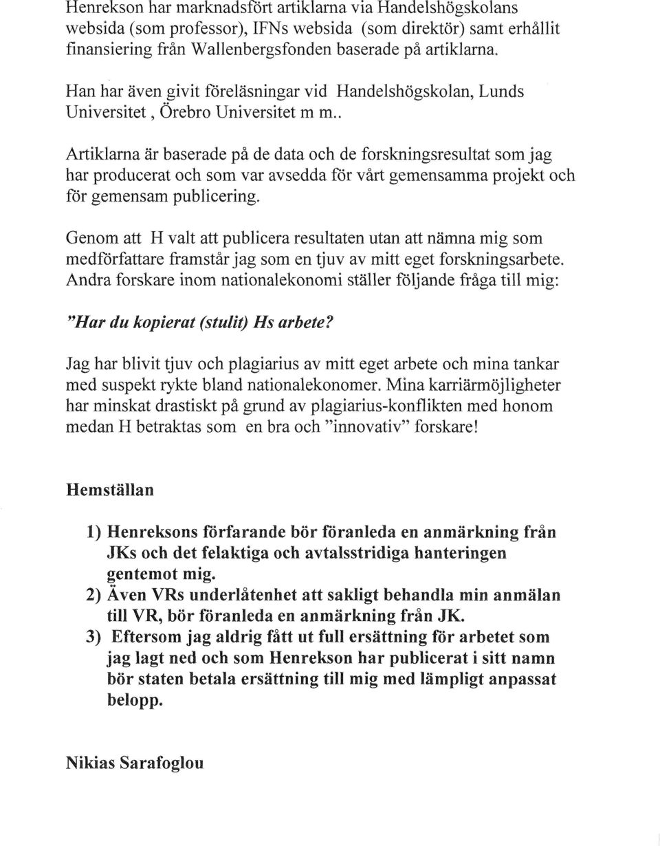 . Artiklarna är baserade på de data och de forskningsresultat som jag har producerat och som var avsedda for vårt gemensamma projekt och for gemensam publicering.