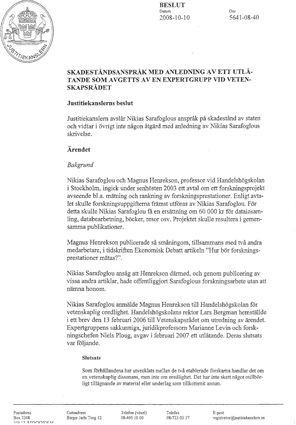 Ärendet Nikias Sarafbglou och Magnus Henrekson, professor vid Handelshögskolan i Stockholm, ingick under senhösten 2003 ett avtal om ett forskningsprojekt avseende bl.a. mätning och rankning av fbrskningsprestationer.