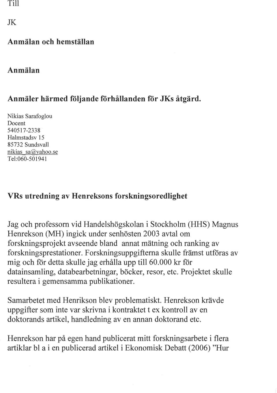 forskningsprojekt avseende bland annat mätning och ranking av fbrskningsprestationer. Forskningsuppgifterna skulle främst utforas av mig och for detta skulle jag erhålla upp till 60.