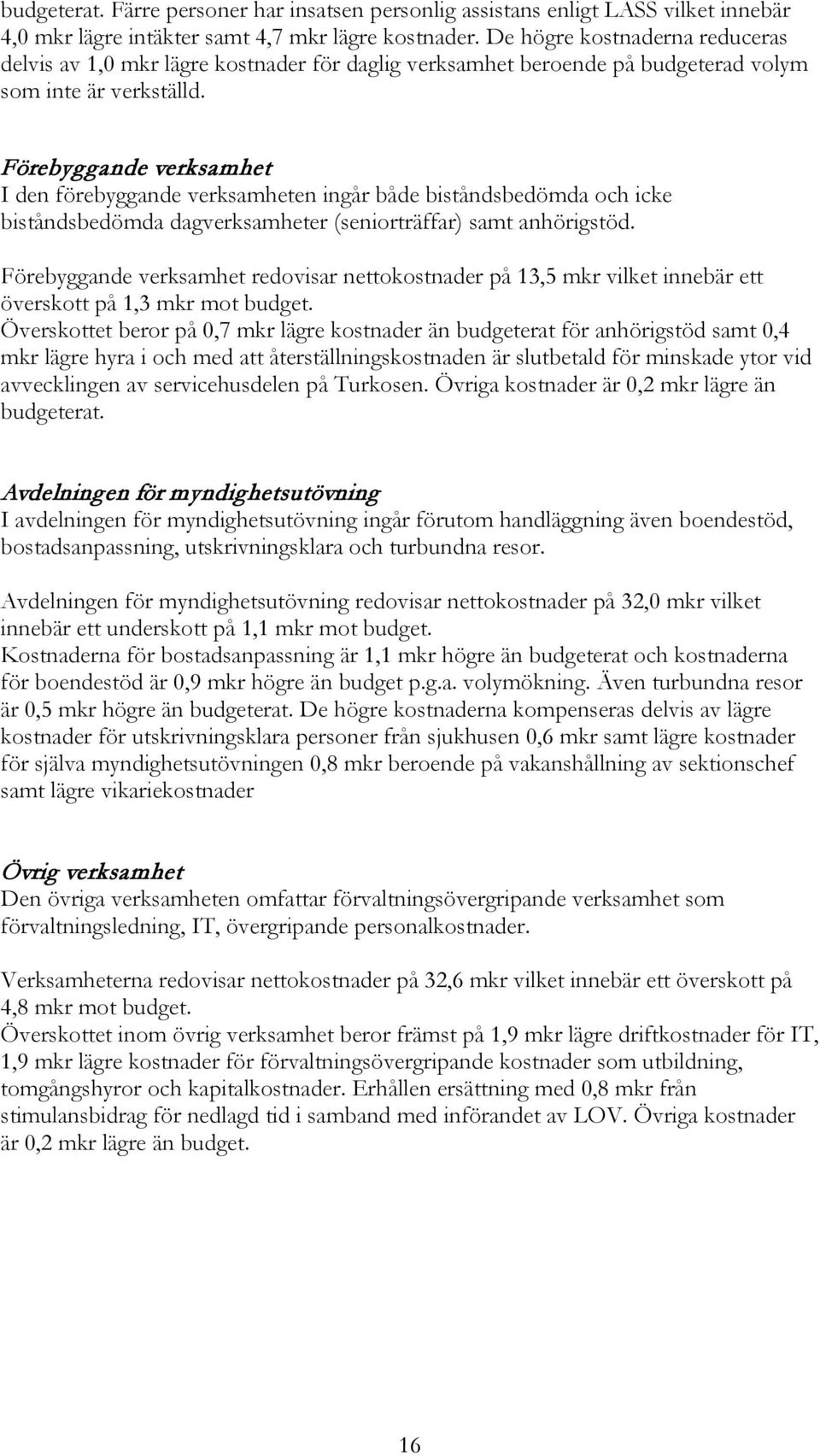 Förebyggande verksamhet I den förebyggande verksamheten ingår både biståndsbedömda och icke biståndsbedömda dagverksamheter (seniorträffar) samt anhörigstöd.