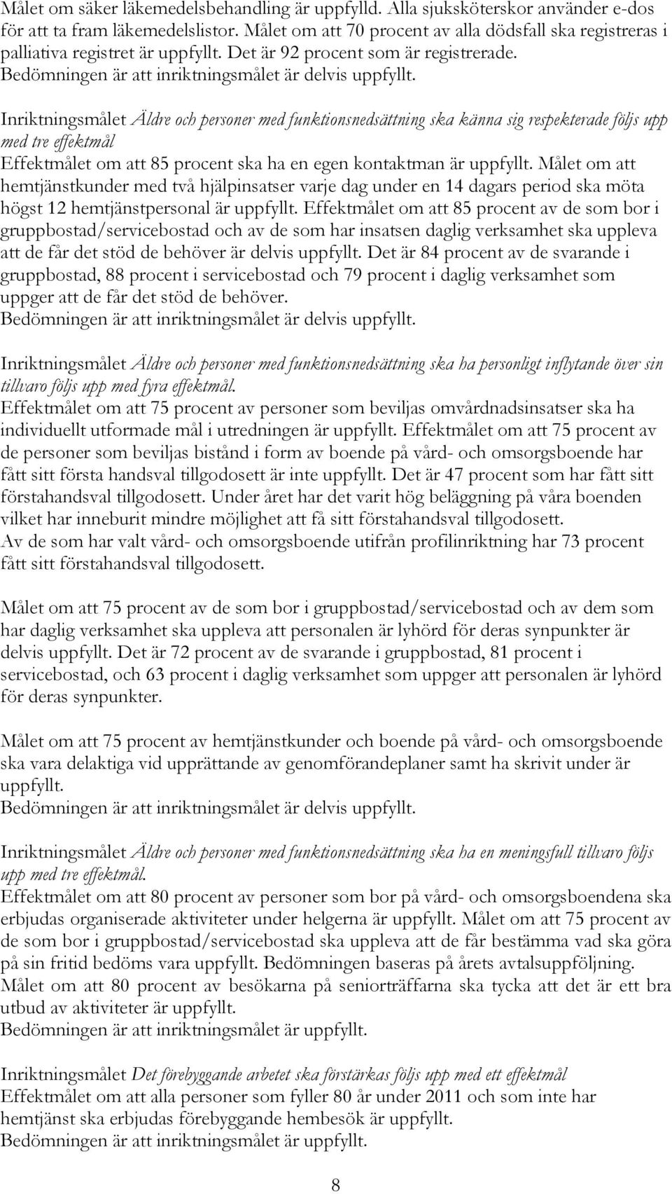 Inriktningsmålet Äldre och personer med funktionsnedsättning ska känna sig respekterade följs upp med tre effektmål Effektmålet om att 85 procent ska ha en egen kontaktman är uppfyllt.