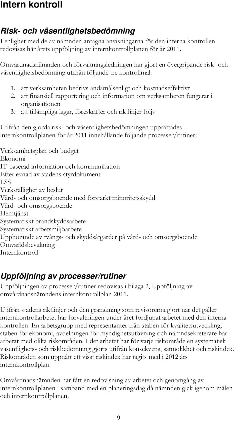 att verksamheten bedrivs ändamålsenligt och kostnadseffektivt 2. att finansiell rapportering och information om verksamheten fungerar i organisationen 3.