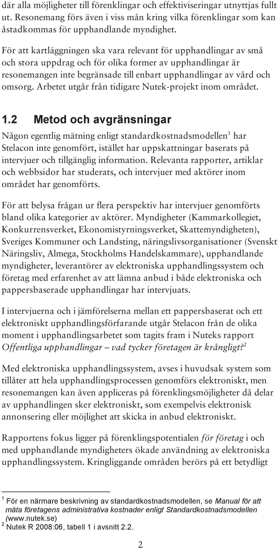 Arbetet utgår från tidigare Nutek-projekt inom området. 1.