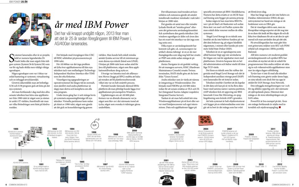 Givetvis säkerställde man att befintliga S/36 och S/38 program gick att köra på det nya systemet.