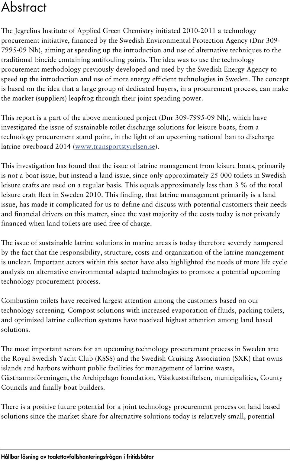 The idea was to use the technology procurement methodology previously developed and used by the Swedish Energy Agency to speed up the introduction and use of more energy efficient technologies in