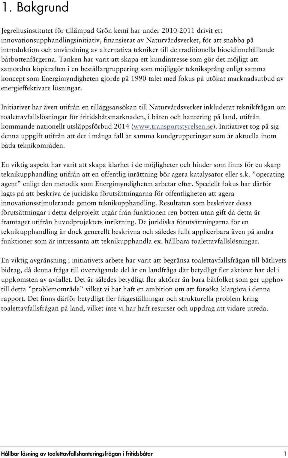 Tanken har varit att skapa ett kundintresse som gör det möjligt att samordna köpkraften i en beställargruppering som möjliggör tekniksprång enligt samma koncept som Energimyndigheten gjorde på