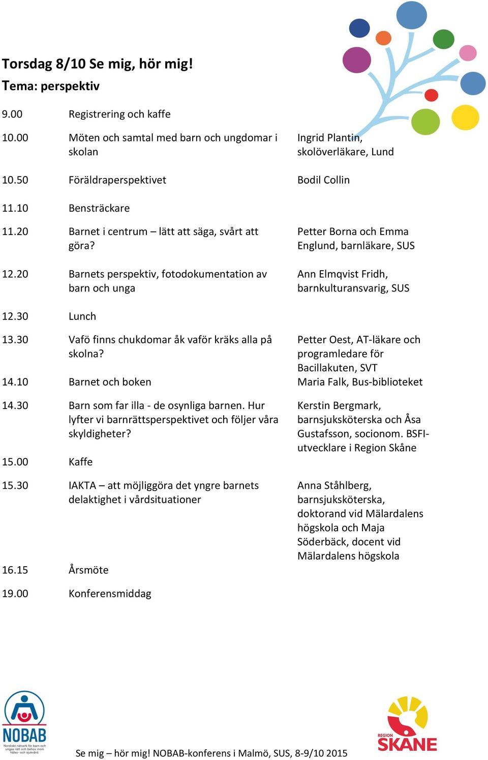 20 Barnets perspektiv, fotodokumentation av barn och unga Petter Borna och Emma Englund, barnläkare, SUS Ann Elmqvist Fridh, barnkulturansvarig, SUS 12.30 Lunch 13.