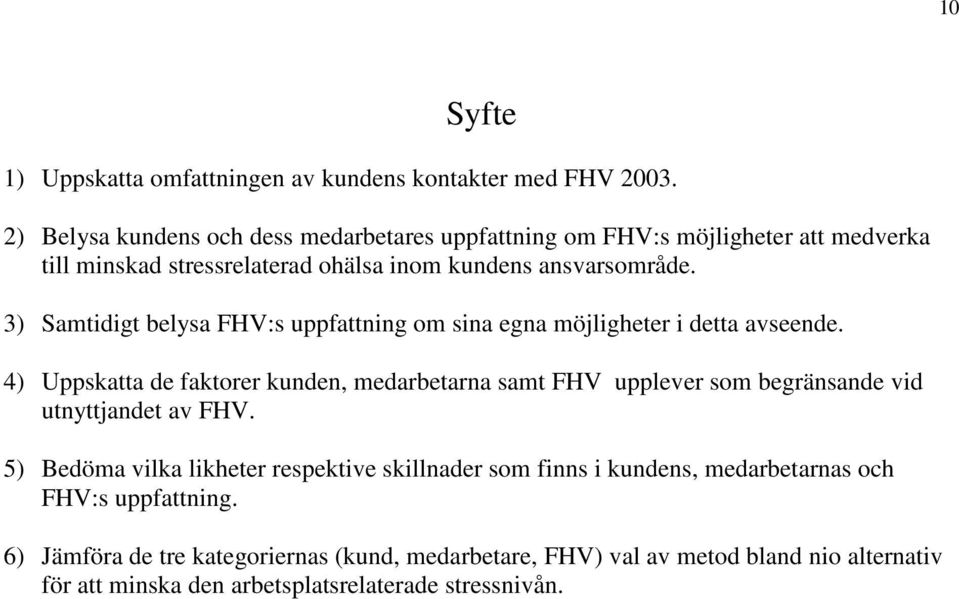 3) Samtidigt belysa FHV:s uppfattning om sina egna möjligheter i detta avseende.