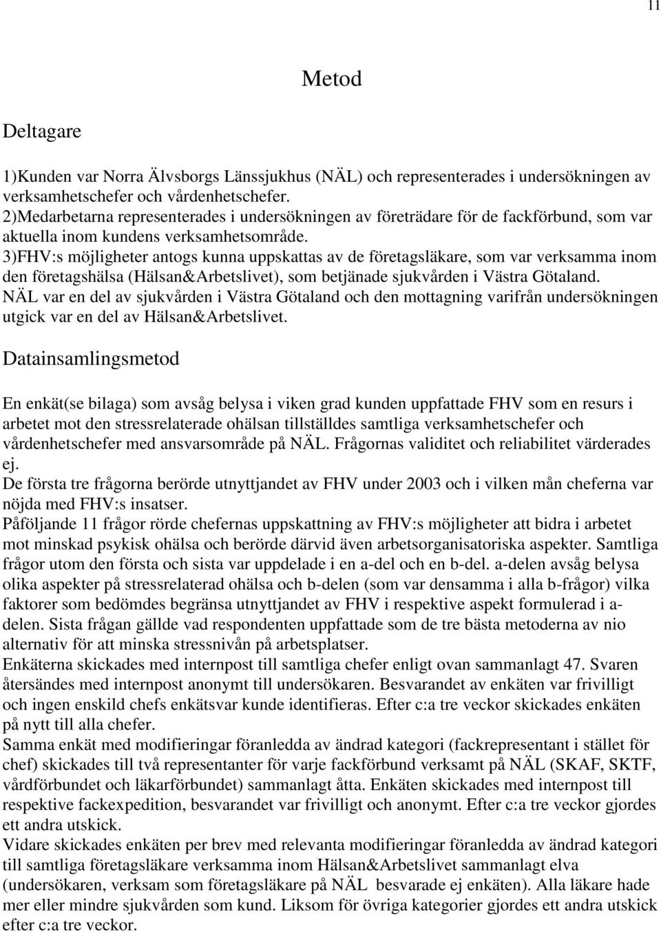 3)FHV:s möjligheter antogs kunna uppskattas av de företagsläkare, som var verksamma inom den företagshälsa (Hälsan&Arbetslivet), som betjänade sjukvården i Västra Götaland.