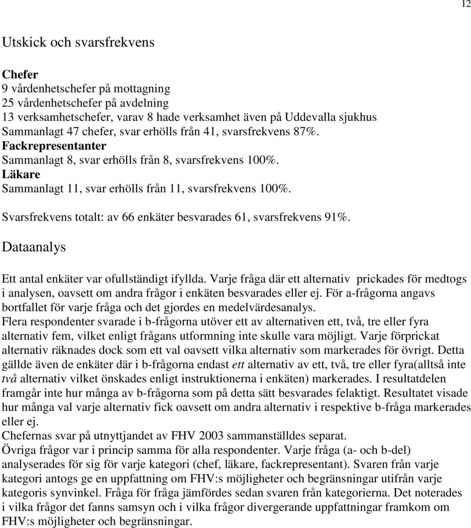 Svarsfrekvens totalt: av 66 enkäter besvarades 61, svarsfrekvens 91%. Dataanalys Ett antal enkäter var ofullständigt ifyllda.
