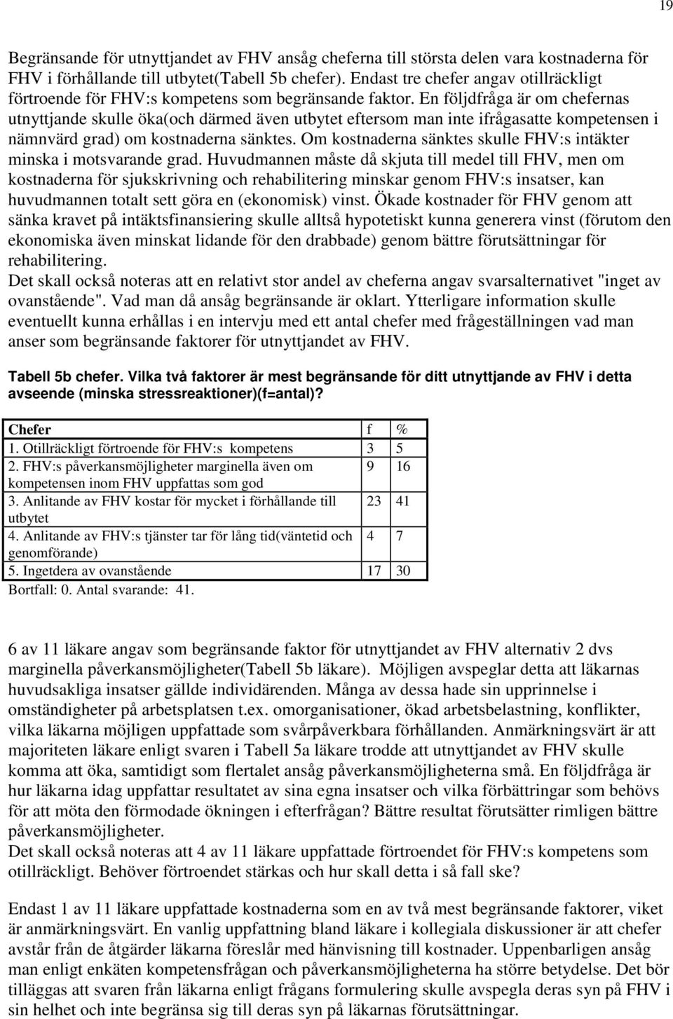 En följdfråga är om chefernas utnyttjande skulle öka(och därmed även utbytet eftersom man inte ifrågasatte kompetensen i nämnvärd grad) om kostnaderna sänktes.